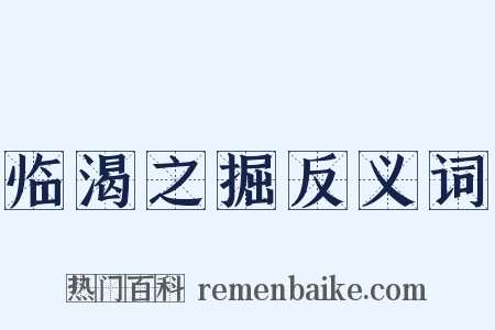 临渴之掘反义词是什么意思的图片